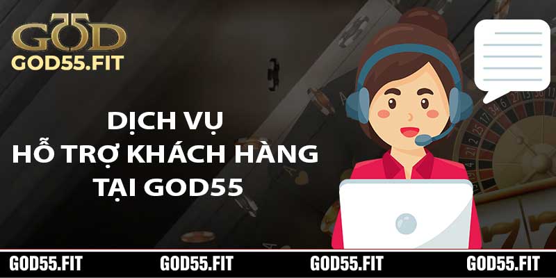 Dịch Vụ Hỗ Trợ Khách Hàng Tại God55 Như Thế Nào?